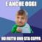 E anche oggi Ho fatto uno sta ceppa