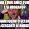 quindi i tuoi amici fumano e si drogano? spiegami quanto sei bravo a cercarti le amcizie