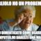 figliolo ho un probema!! ho dimenticato come usare il computer,mi daresti una mano?