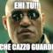 EHI TU!! CHE CAZZO GUARDI