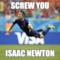 SCREW YOU ISAAC NEWTON