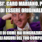 E COSI', CARO MARIANO, PENSI DI ESSERE ORIGINALE PARLAMI DI COME HAI RINGRAZIATO TUTTI PER GLI AUGURI DEL TUO COMPLEANNO