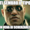 Ti sembro il tipo In vena di scherzare?