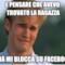 E PENSARE CHE AVEVO TROVATO LA RAGAZZA E GIÀ MI BLOCCA SU FACEBOOK!