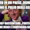 al nord in un paese..ogni anno fanno il palio degli asini... davvero? raccontami...partecipano anche Renzi e compagnia bella?
