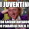 SEI JUVENTINO? Ti prego raccontami ancora di quando pensavi di fare il triplete