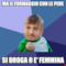 MA IL FORMAGGIO CON LE PERE SI DROGA O E' FEMMINA
