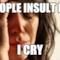 People Insult me I cry