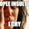 People Insult me I cry