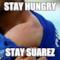 STAY HUNGRY STAY SUAREZ