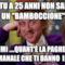 Così tu a 25 anni non saresti un "bamboccione" Dimmi ....quant'è la paghetta settimanale che ti danno i tuoi ?