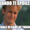 QUANDO TI SPOILERI IL FINALE DI GAME OF THRONES