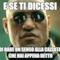 E SE TI DICESSI DI DARE UN SENSO ALLA CAZZATA CHE HAI APPENA DETTO
