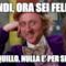 quindi, ora sei felice? tranquillo, nulla e' per sempre