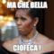 MA CHE BELLA CIOFECA !