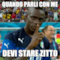 Quando parli con me Devi stare zitto