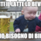 Senti il latte lo bevi tu io ho bisogno di birra
