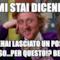 Tu mi stai dicendo... chehai lasciato un posto fisso...per questo!? Bene...