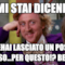 Tu mi stai dicendo... chehai lasciato un posto fisso...per questo!? Bene...