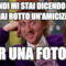 quindi mi stai dicendo che hai rotto un'amicizia PER UNA FOTO??