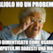 figliolo ho un probema!! ho dimenticato come usare il computer,mi daresti una mano?
