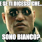 E se ti dicessi che... sono bianco?