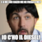 E A ME CHE CAZZO ME NE FREGA A ME? IO C'HO IL DIESEL!