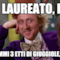 SEI LAUREATO, EH? OK, FAMMI 3 ETTI DI GIUGGIOLE, GIRO'!