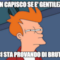 NON CAPISCO SE E' GENTILEZZA O CI STA PROVANDO DI BRUTTO