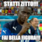STATTI ZITTO!!! FAI BELLA FIGURA!!!