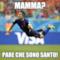 Mamma? Pare che sono santo!