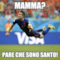 Mamma? Pare che sono santo!