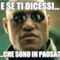 E se ti dicessi... ...che sono in pausa?