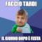 Faccio tardi il giorno dopo è festa