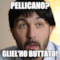pellicano? gliel'ho buttato!