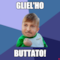 GLIEL'HO BUTTATO!