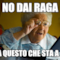 no dai raga ma questo che sta a di'