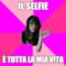 IL SELFIe è tutta la mia vita