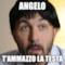 ANGELO T'AMMAZZO LA TESTA