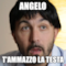 ANGELO T'AMMAZZO LA TESTA