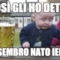 così gli ho detto ti sembro nato ieri?