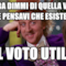 ed ora dimmi di quella volta che pensavi che esistesse il voto utile