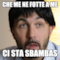 Che me ne fotte a me ci sta sbambas