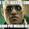 e se ti dicessi che sono più meglio io?