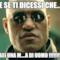 e se ti dicessi che... sei una m....a di uomo !!!!!!!!