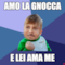 amo la gnocca e lei ama me