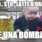 sto.. sto.. latte d'orato è una bomba