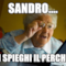 Sandro.... Mi spieghi il perché?