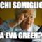 a chi Somiglio? a Eva Green?