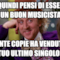 e quindi pensi di essere un buon musicista quante copie ha venduto il tuo ultimo singolo?